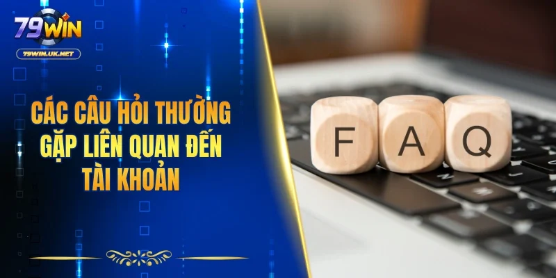 Các câu hỏi thường gặp thường được yêu cần liên quan đến tài khoản