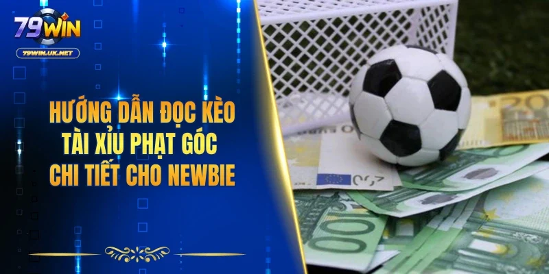 Hướng dẫn đọc kèo tài xỉu phạt góc chi tiết cho newbie
